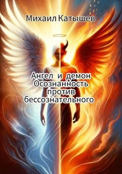 Обложка книги «Ангел и демон: Осознанность против Бессознательного.» — Михаил Катышев