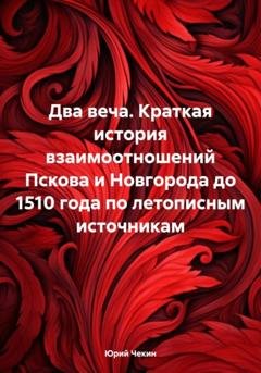 Обложка книги «Два веча. Краткая история взаимоотношений Пскова и Новгорода до 1510 года по летописным источникам» — Юрий Геннадиевич Чекин