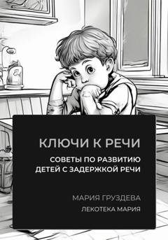 Обложка книги «Ключи к речи: советы по развитию детей с задержкой речи» — Мария Груздева