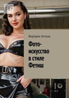 Обложка книги «Фото-искусство в стиле Фетиш» — Бертран Атталь