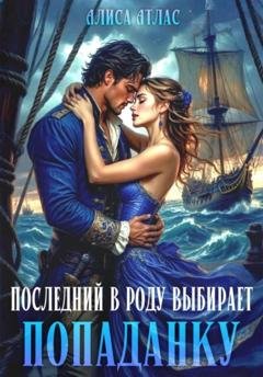 Обложка книги «Последний в роду выбирает попаданку» — Алиса Атлас