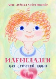Обложка книги «Мармеладки для детской души» — Анна Дубская-Севастьянова