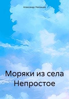 Обложка книги «Моряки из села Непростое» — Александр Николаевич Лекомцев