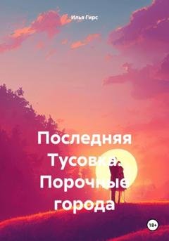 Обложка книги «Последняя Тусовка. Порочные города» — Илья Гирс