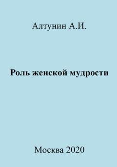 Обложка книги «Роль женской мудрости» — Александр Иванович Алтунин
