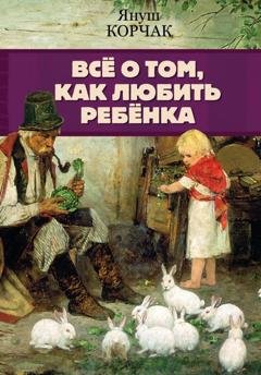 Обложка книги «Всё о том, как любить ребенка» — Януш Корчак