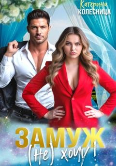 Обложка книги «Замуж (не) хочу!» — Катерина Колесница