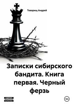 Обложка книги «Записки сибирского бандита. Книга первая. Черный ферзь» — Товарищ Андрей