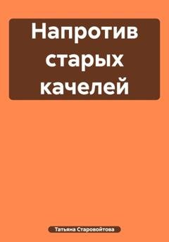 Обложка книги «Напротив старых качелей» — Татьяна Владимировна Старовойтова