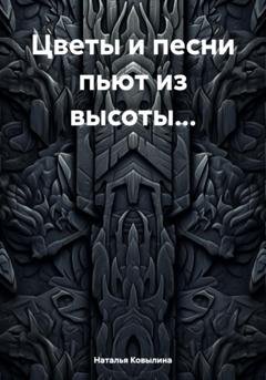 Обложка книги «Цветы и песни пьют из высоты…» — Наталья Ковылина