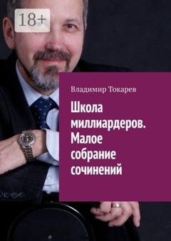 Обложка книги «Школа миллиардеров. Малое собрание сочинений» — Владимир Токарев