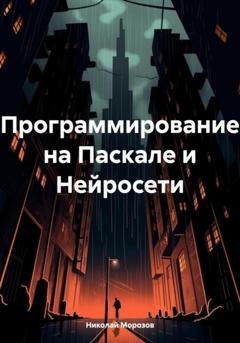 Обложка книги «Программирование на Паскале и Нейросети» — Николай Петрович Морозов