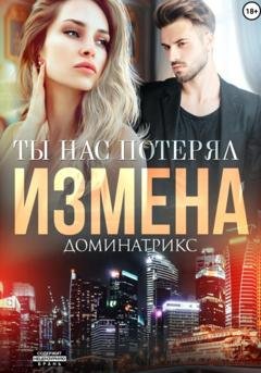 Обложка книги «Измена. Ты нас потерял» — ДОМИНАТРИКС