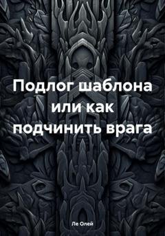 Обложка книги «Подлог шаблона или как подчинить врага» — Ле Олей