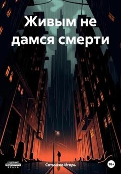 Обложка книги «Живым не дамся смерти» — Игорь Сотников