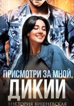 Обложка книги «Присмотри за мной, Дикий» — Виктория Вишневская