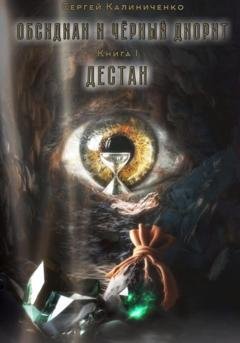 Обложка книги «Обсидиан и чёрный диорит. Книга первая. Дестан» — Сергей Юрьевич Калиниченко