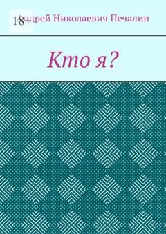 Обложка книги «Кто я?» — Андрей Николаевич Печалин