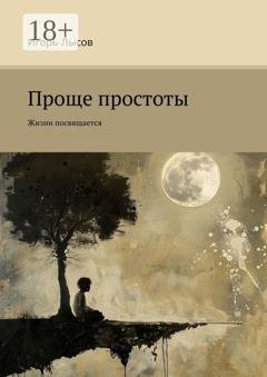 Обложка книги «Проще простоты. Жизни посвящается» — Игорь Лысов