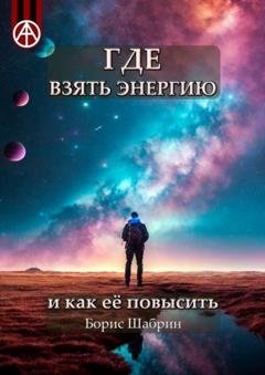 Обложка книги «Где взять энергию и как её повысить» — Борис Шабрин