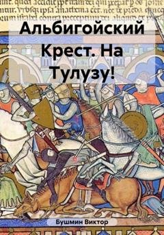 Обложка книги «Альбигойский Крест. На Тулузу!» — Виктор Васильевич Бушмин
