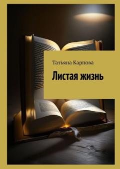 Обложка книги «Листая жизнь» — Татьяна Карпова