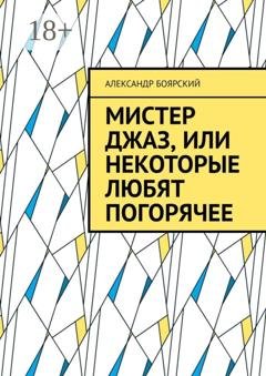 Обложка книги «Мистер Джаз, или Некоторые любят погорячее» — Александр Боярский