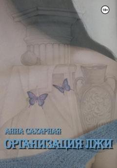 Обложка книги «Организация лжи» — Анна Сахарная