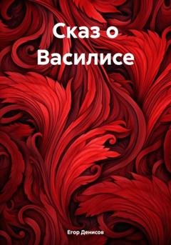 Обложка книги «Cказ о Василисе» — Егор Владимирович Денисов
