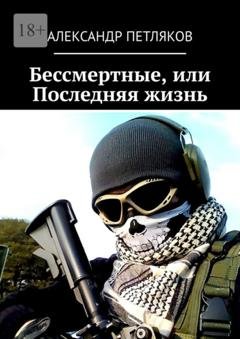 Обложка книги «Бессмертные, или Последняя жизнь» — Александр Петляков