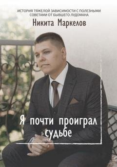 Обложка книги «Я почти проиграл судьбе» — Маркелов Никита