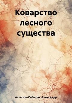 Обложка книги «Коварство лесного существа» — Александр Астапов-Сибиряк