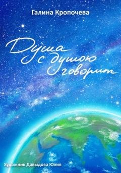Обложка книги «Душа с душою говорит» — Галина Кропочева