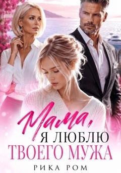 Обложка книги «Мама, я люблю твоего мужа» — Рика Ром