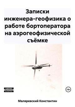 Обложка книги «Записки инженера-геофизика о работе бортоператора на аэрогеофизической съёмке» — Константин Владимирович Маляревский