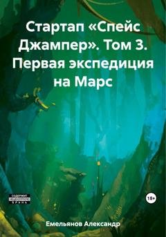 Обложка книги «Стартап «Спейс Джампер». Том 3. Первая экспедиция на Марс» — Александр Геннадьевич Емельянов