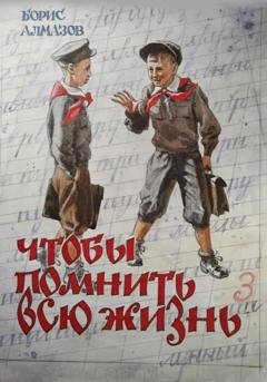 Обложка книги «Чтобы помнить всю жизнь» — Борис Александрович Алмазов