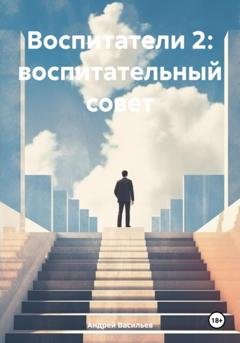 Обложка книги «Воспитатели 2: воспитательный совет» — Андрей Геннадьевич Васильев