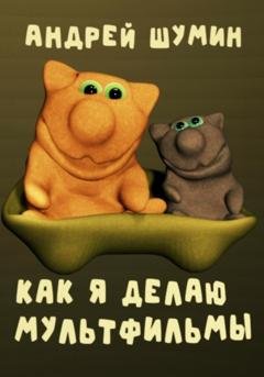 Обложка книги «Как я делаю мультфильмы» — Андрей Шумин