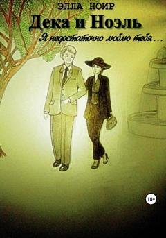 Обложка книги «Дека и Ноэль. Я недостаточно люблю тебя…» — Элла Ноир