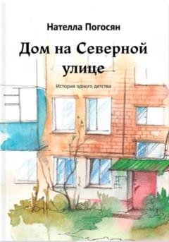Обложка книги «Дом на Северной улице» — Нателла Погосян