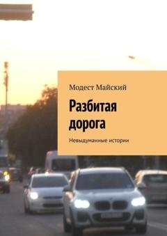 Обложка книги «Разбитая дорога. Невыдуманные истории» — Модест Майский