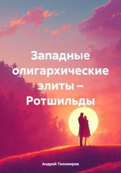Обложка книги «Западные олигархические элиты – Ротшильды» — Андрей Тихомиров
