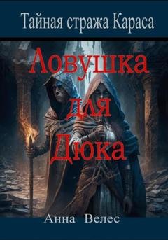 Обложка книги «Тайная Стража Караса. Ловушка для Дюка» — Анна Велес