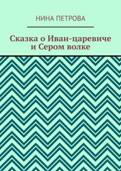 Обложка книги «Сказка о Иван-царевиче и Сером волке» — Нина Петрова