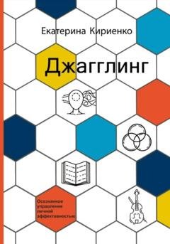 Обложка книги «Джагглинг. Осознанное управление личной эффективностью» — Екатерина Кириенко