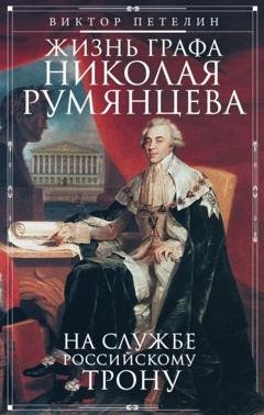 Обложка книги «Жизнь графа Николая Румянцева. На службе Российскому трону» — Виктор Петелин
