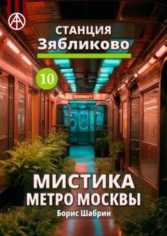 Обложка книги «Станция Зябликово 10. Мистика метро Москвы» — Борис Шабрин