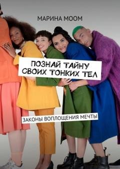 Обложка книги «Познай тайну своих тонких тел. Законы воплощения мечты» — Mарина Моом