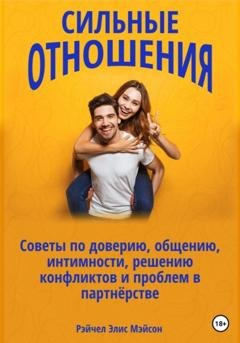 Обложка книги «Сильные отношения: Советы по доверию, общению, интимности, решению конфликтов и проблем в партнёрстве» — Рэйчел Элис Мэйсон